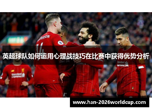 英超球队如何运用心理战技巧在比赛中获得优势分析