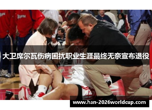 大卫席尔瓦伤病困扰职业生涯最终无奈宣布退役