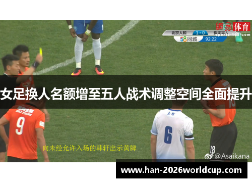 女足换人名额增至五人战术调整空间全面提升 女足换人名额增至五人战术调整空间全面提升